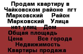 Продам квартиру в Чайковском районе (пгт Марковский) › Район ­ Марковский › Улица ­ нет улиц › Дом ­ 2 › Общая площадь ­ 50 › Цена ­ 1 - Все города Недвижимость » Квартиры продажа   